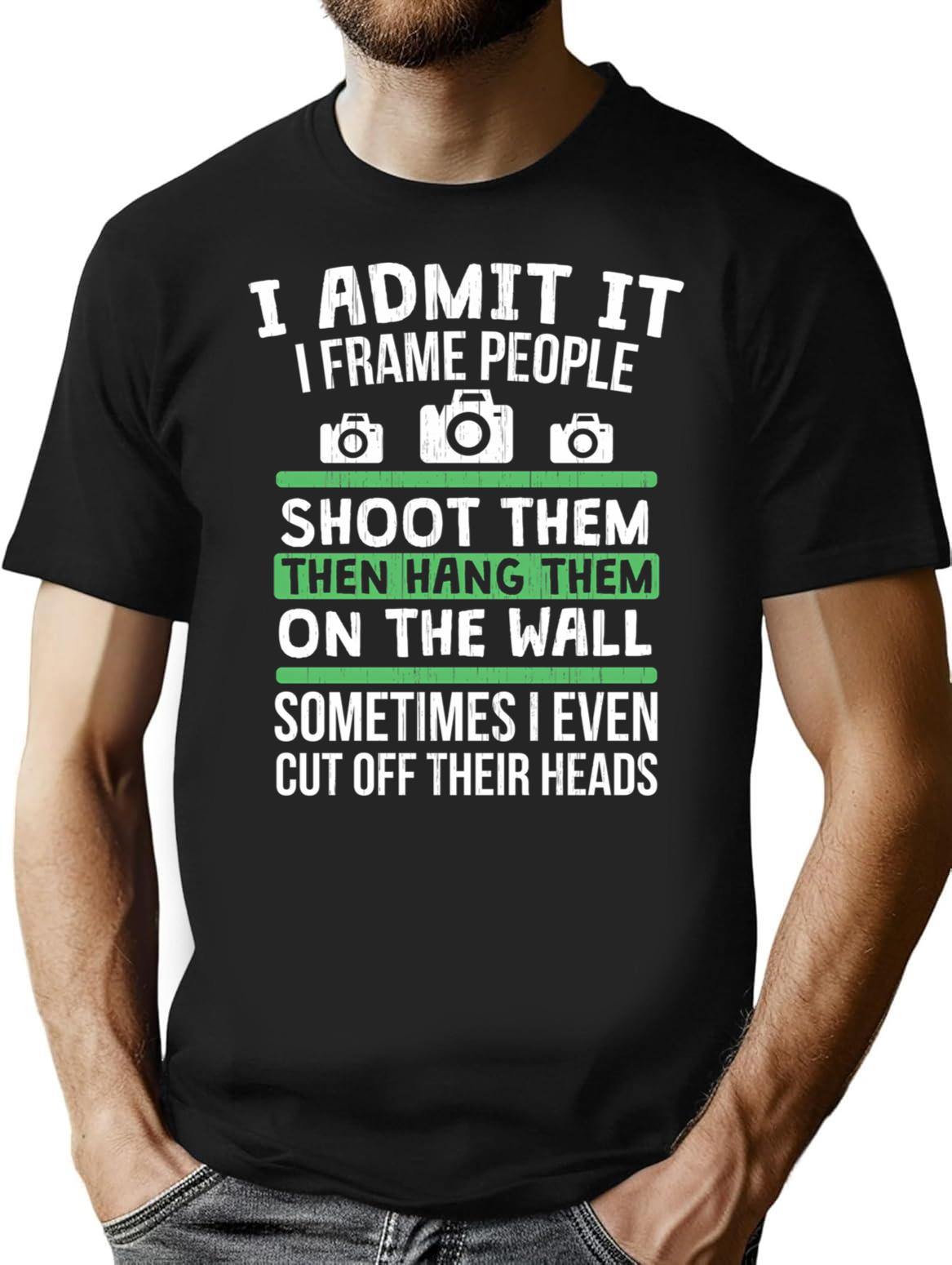 I Admit It I Frame People Shoot Them Hang Them. Photography Shirt T-Shirt - Black