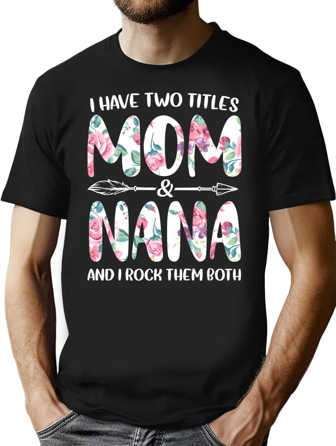 I Have Two Titles Mom And Nana And I Rock Them Both T-Shirt - Black