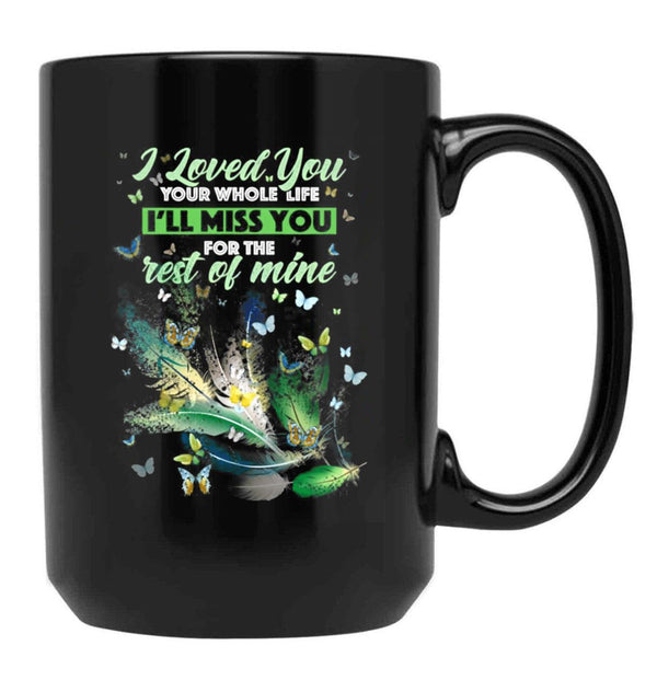 I Love You Your Whole Life Ill Miss You For The Rest Of Mine Black Coffee Mug - Black