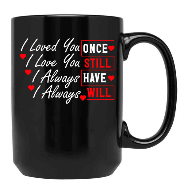 I Loved You Then I Love You Still Always Have Always Will Black Coffee Mug - Black