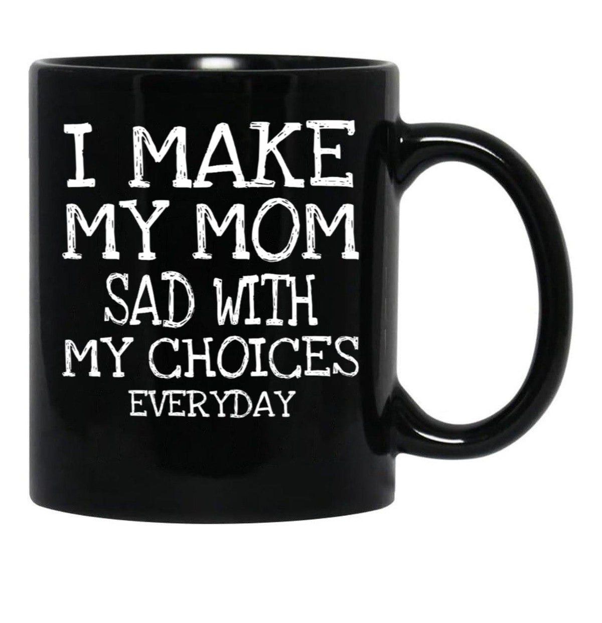 I Make My Mom Sad With My Choices Everyday Mug Funny Mom Mug Black Coffee Mug - Black