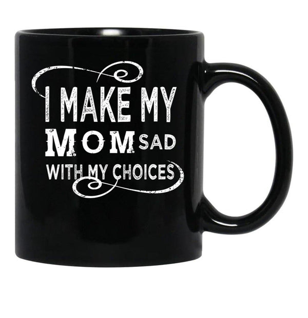 I Make My Mom Sad With My Choices (1) Black Coffee Mug - Black