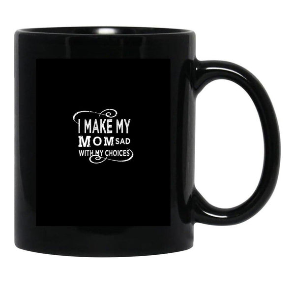 I Make My Mom Sad With My Choices Black Coffee Mug - Black