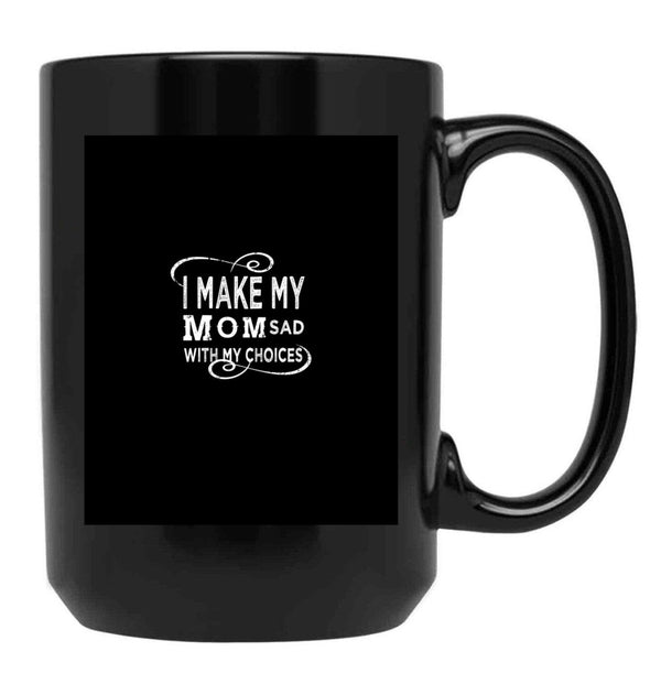 I Make My Mom Sad With My Choices Black Coffee Mug - Black