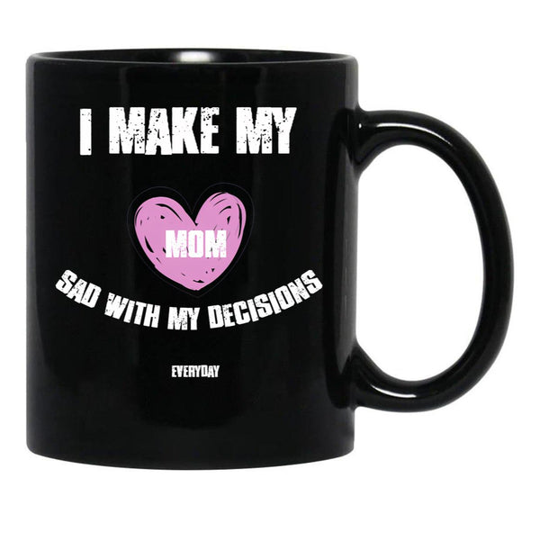 I Make My Mom Sad With My Choices (Every Day) Black Coffee Mug - Black