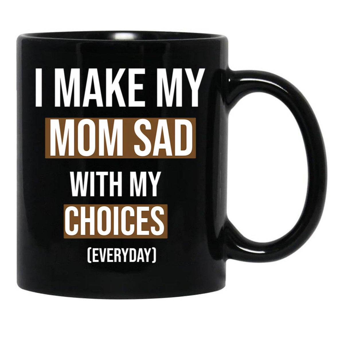 I Make My Mom Sad With My Choices (Every Day) Cool Black Coffee Mug - Black