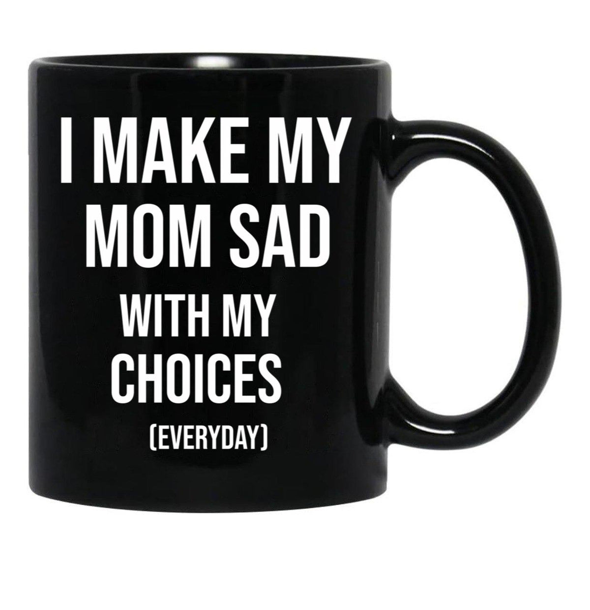 I Make My Mom Sad With My Choices (Every Day) Adult Black Coffee Mug - Black