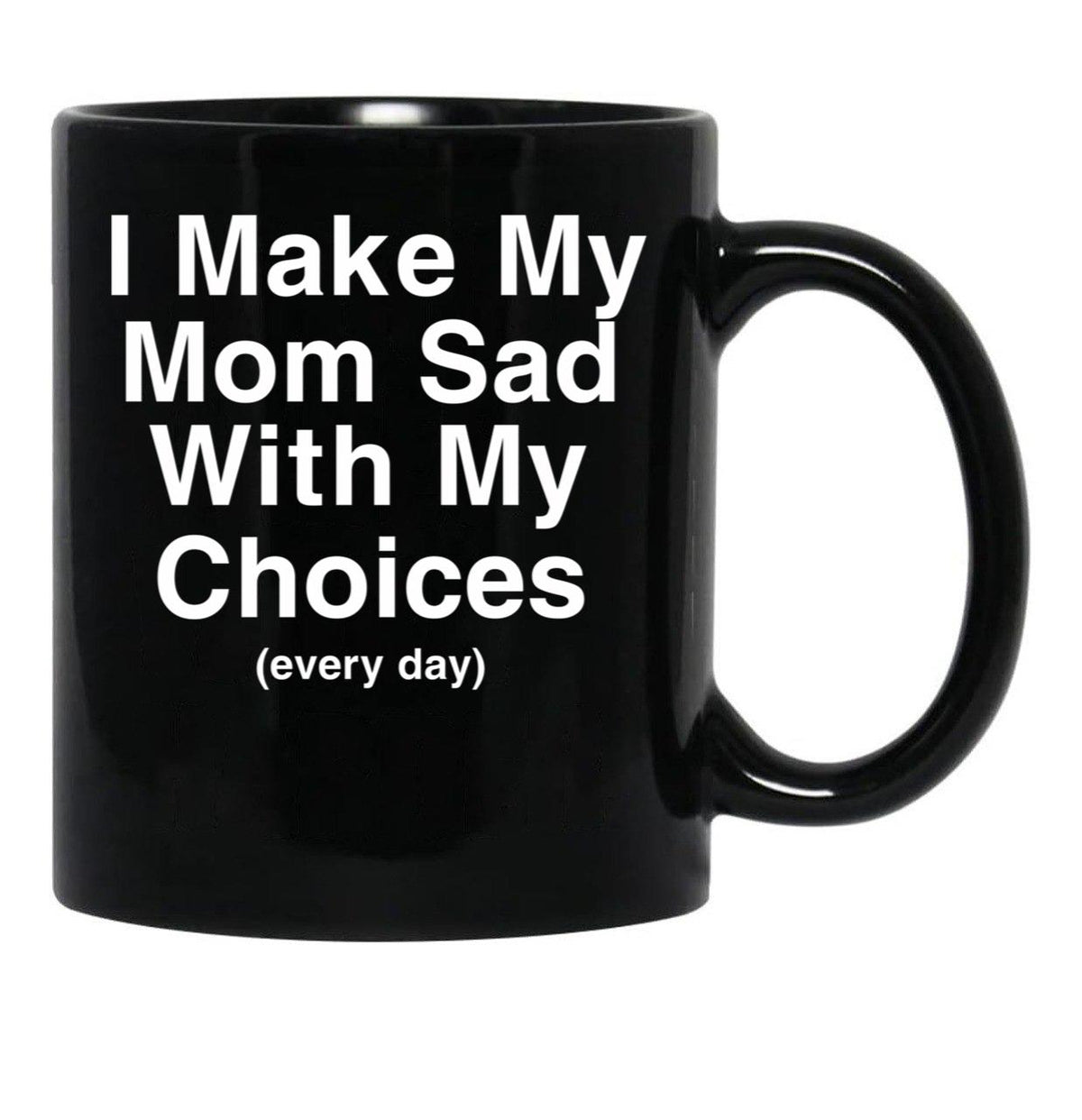 I Make My Mom Sad With My Choices Black Coffee Mug - Black