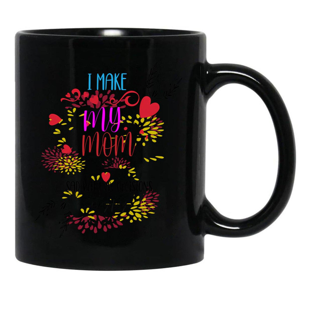 I Make My Mom Sad With My Decisions All Time Cool Mom Mug Black Coffee Mug - Black