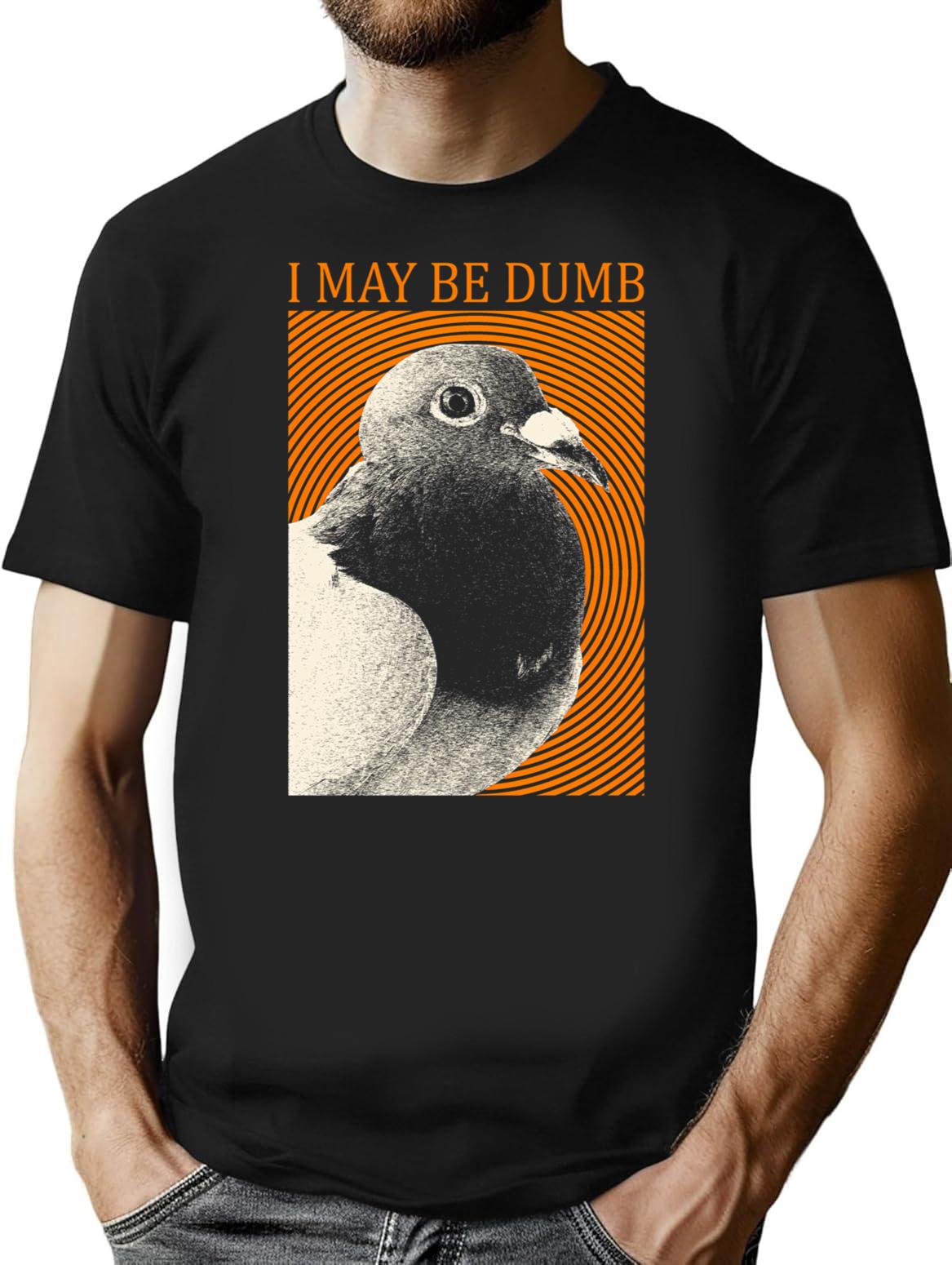 I May Be Dumb Pigeon T-Shirt - Retro Graphic Tee for Men & Women - Black
