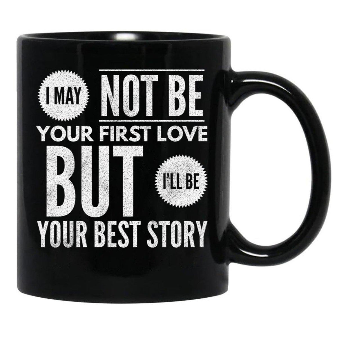 I May Not Be Your First Love But I'Ll Be Your Best Story Black Coffee Mug - Black