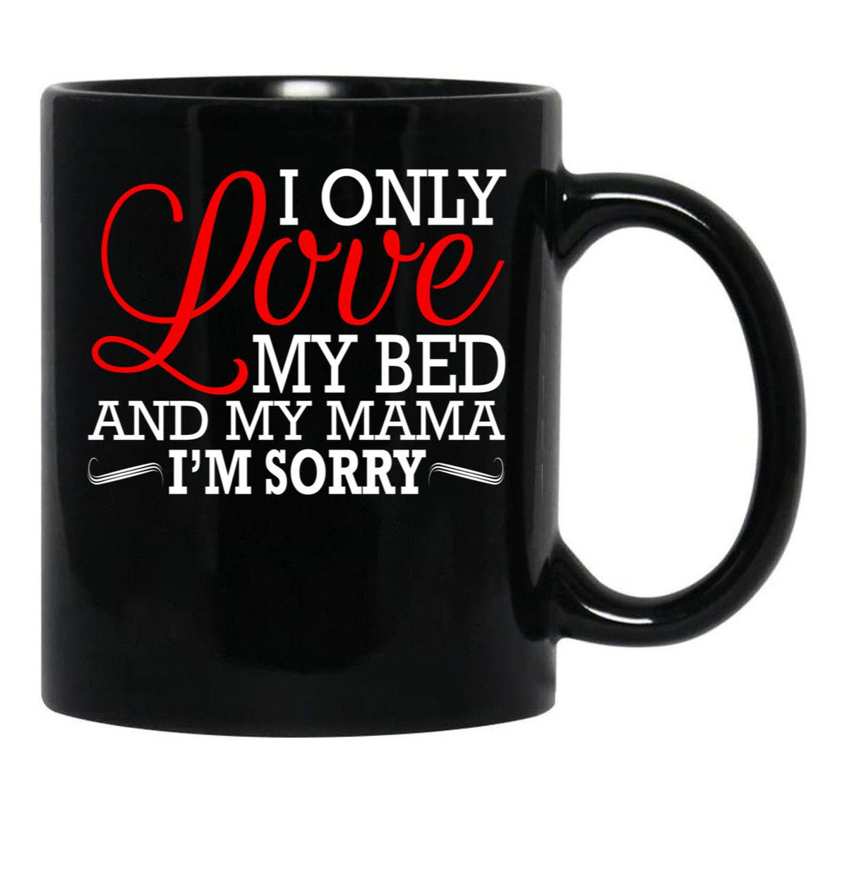 I Only Love My Bed And My Mama I'M Sorry Black Coffee Mug - Black