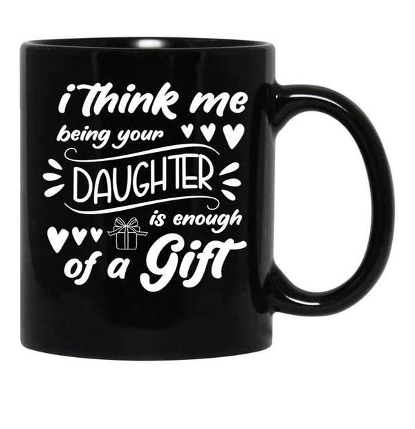 I Think Me Being Your Daughter Is Enough Of A Gift (2) Black Coffee Mug - Black