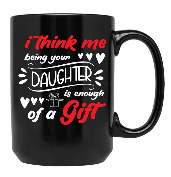 I Think Me Being Your Daughter Is Enough Of A Gift Black Coffee Mug - Black