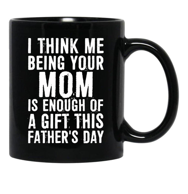 I Think Me Being Your Mom Is Enough Of A Gift This Father'S Day Black Coffee Mug - Black