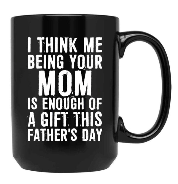 I Think Me Being Your Mom Is Enough Of A Gift This Father'S Day Black Coffee Mug - Black