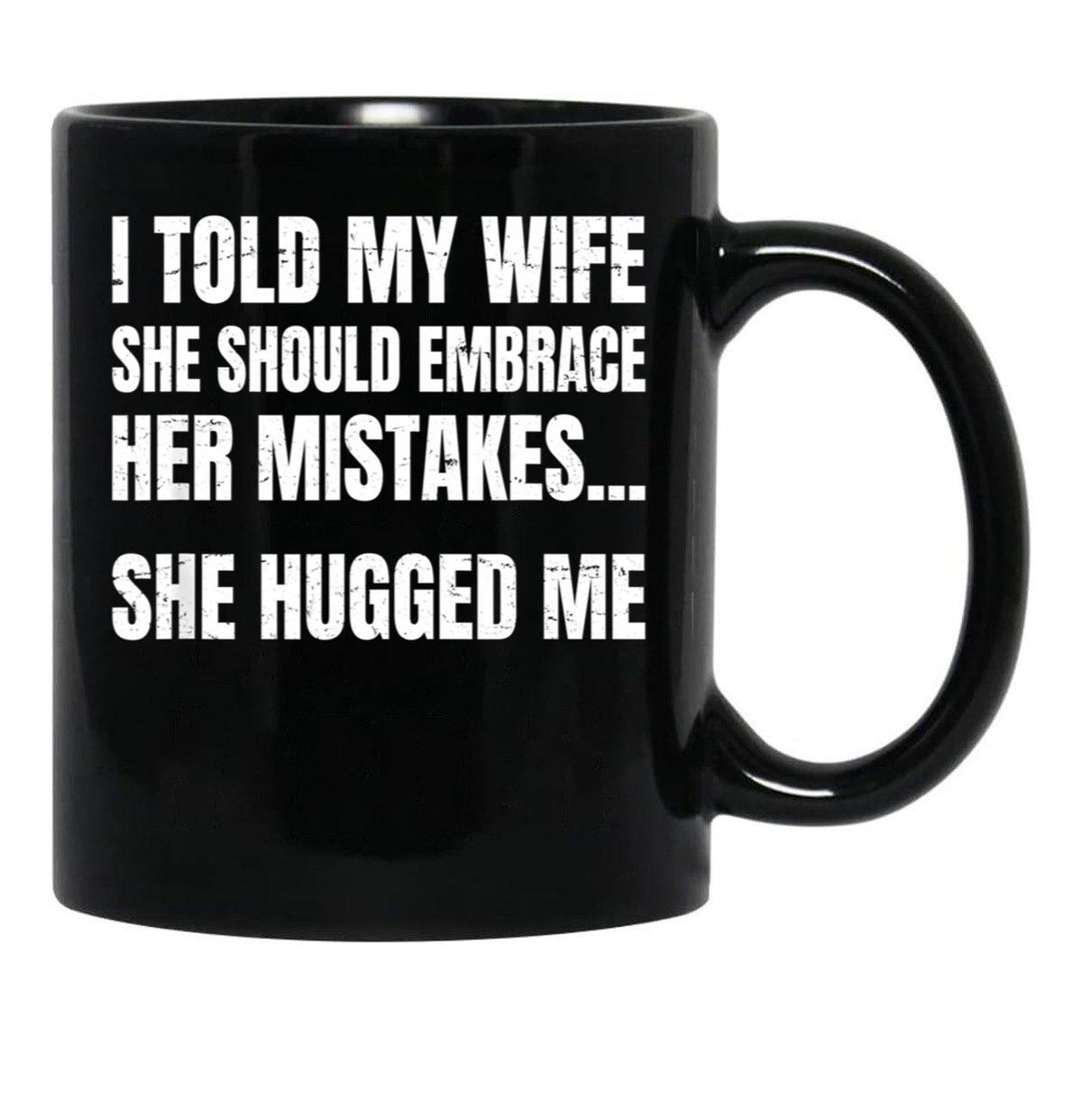I Told My Wife She Should Embrace Her Mistakes She Hugged Me Black Coffee Mug - Black