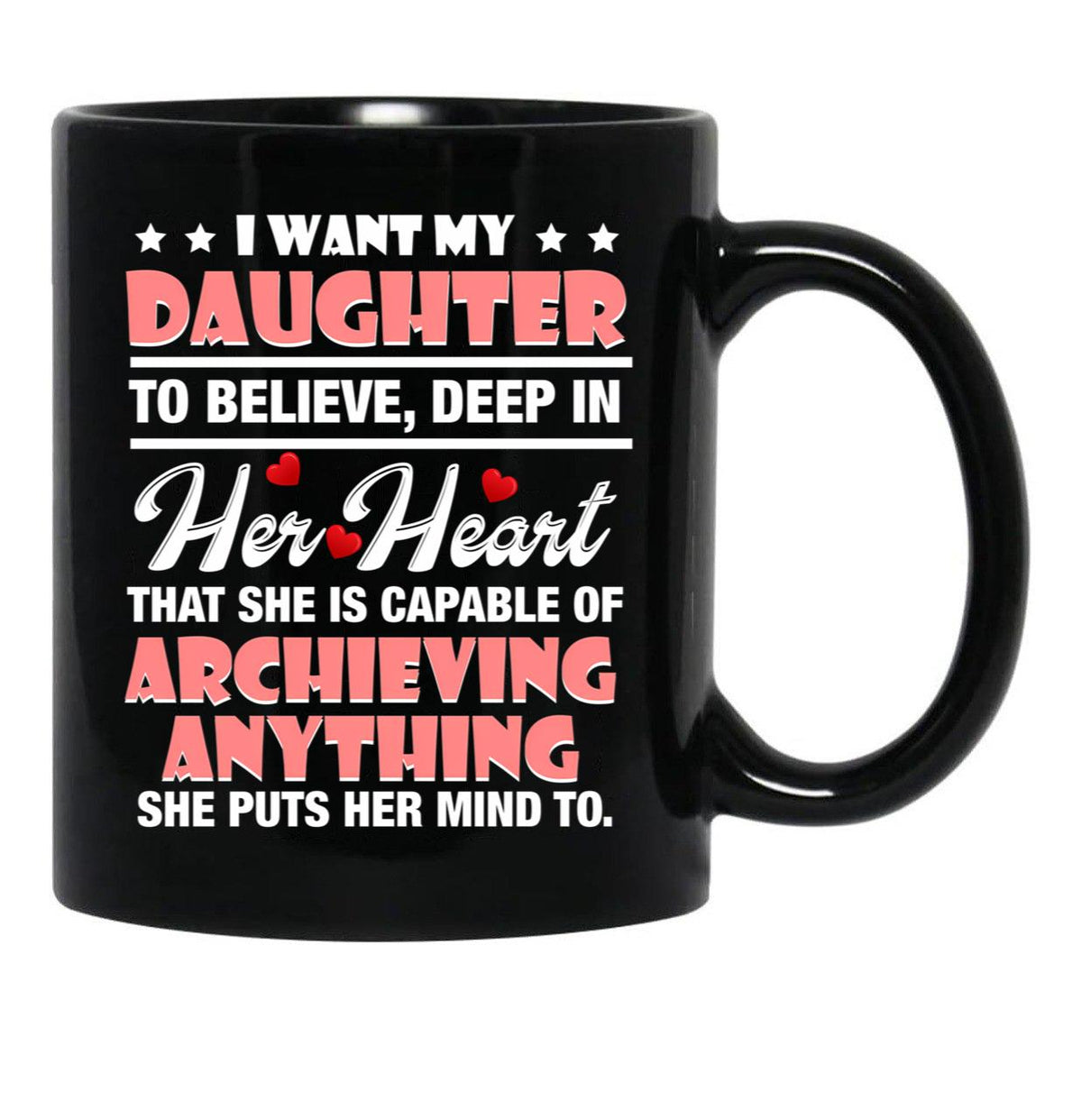 I Want My Daughter To Believe Deep In Her Heart Black Coffee Mug - Black