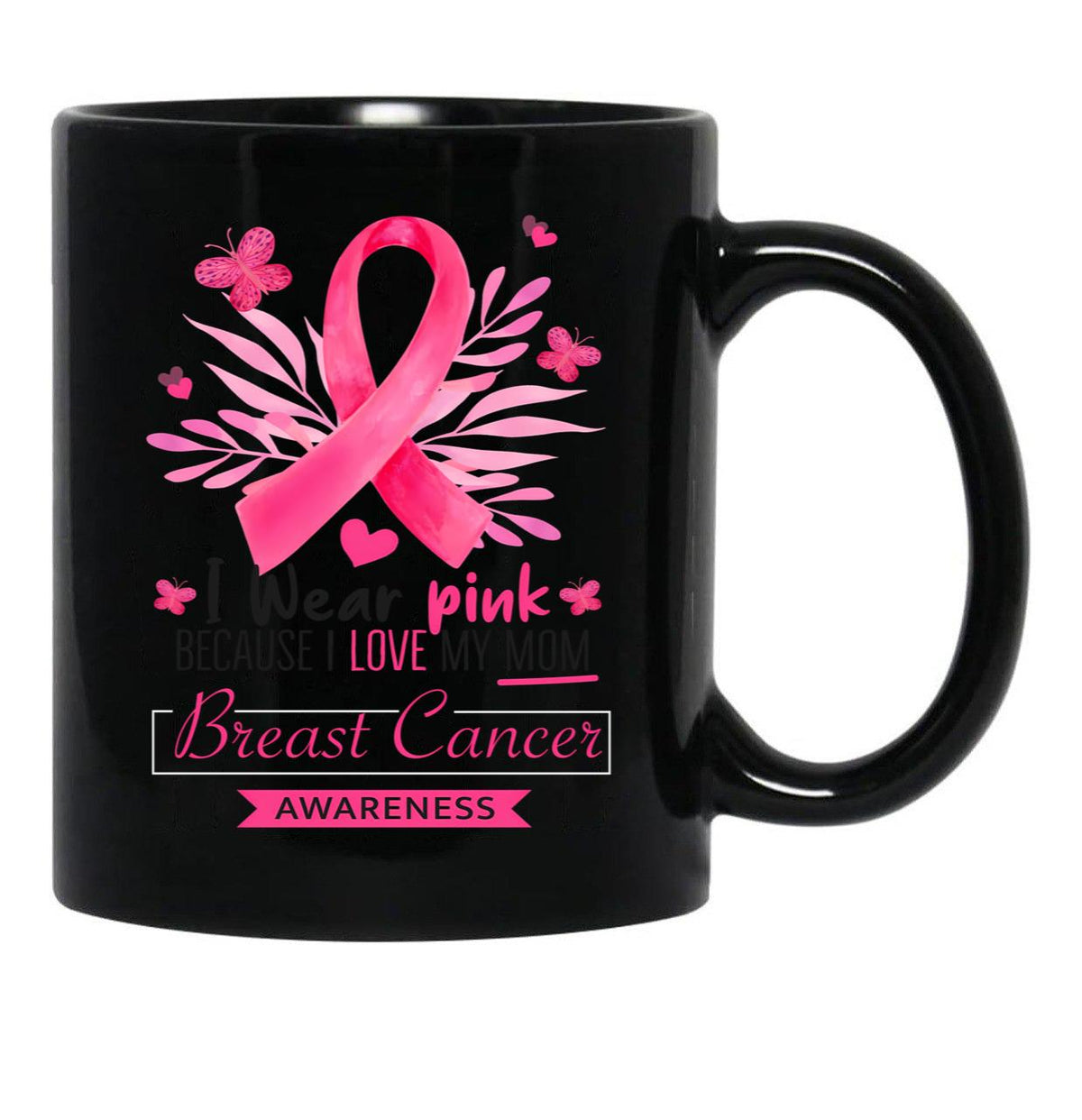 I Wear Pink For My Mom Breast Cancer Support Breast Cancer Awareness Month I Wear Pink Because I Love My Mom Black Coffee Mug - Black