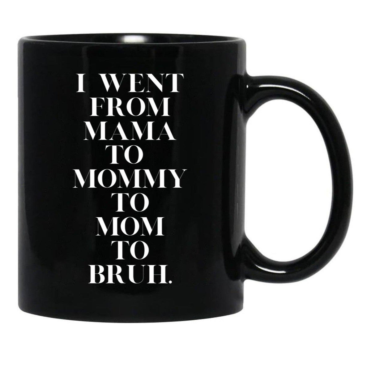 I Went From Mama To Mommy To Mom To Bruh (19) Black Coffee Mug - Black