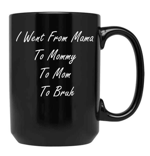 I Went From Mama To Mommy To Mom To Bruh (25) Black Coffee Mug - Black