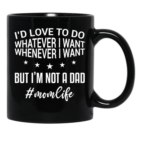 I'D Love To Do Whatever I Want Whenever I Want But I'M Not A Dad Funny Mom Mom Life Black Coffee Mug - Black