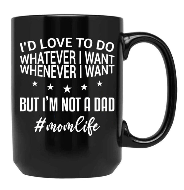 I'D Love To Do Whatever I Want Whenever I Want But I'M Not A Dad Funny Mom Mom Life Black Coffee Mug - Black