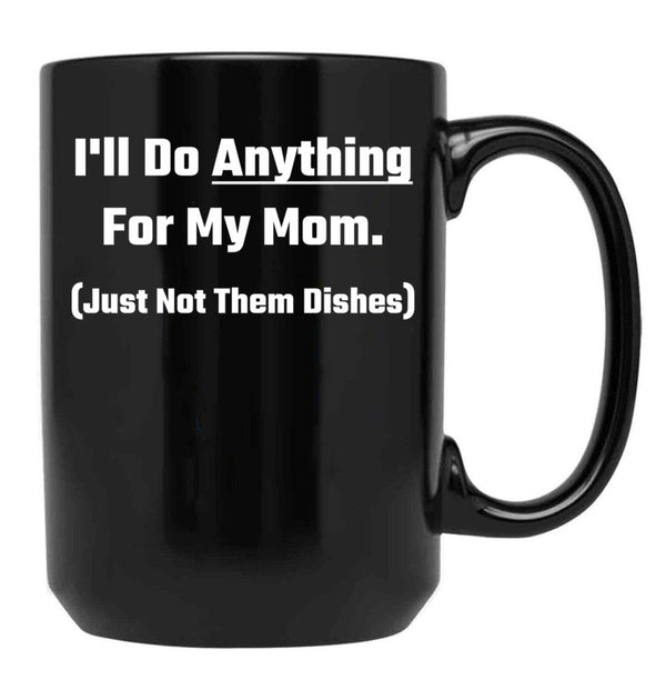 I'Ll Do Anything For My Mom Black Coffee Mug - Black