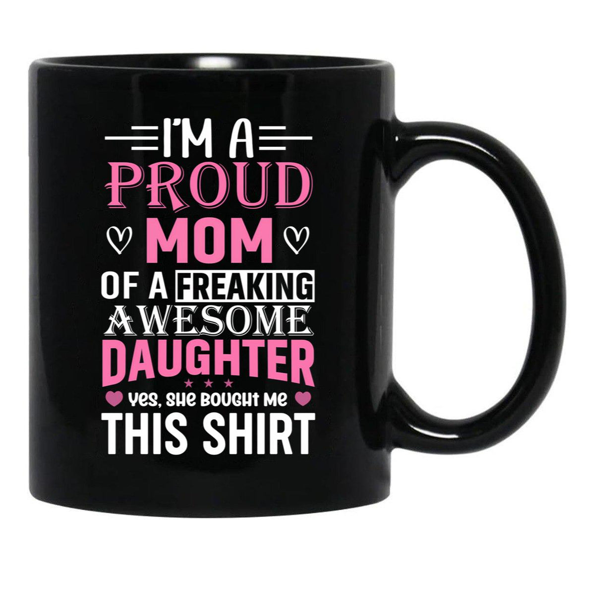 I'M A Proud Mom Freaking Awesome Daughter Yes She Bought Me This Mug Black Coffee Mug - Black