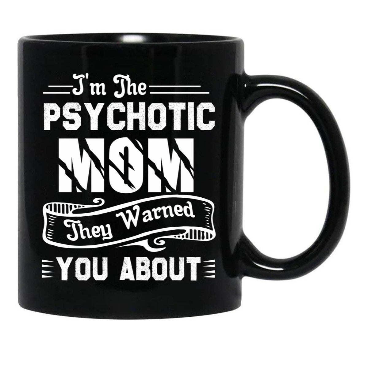 I'M The Psychotic Mom They Warned You About Black Coffee Mug - Black