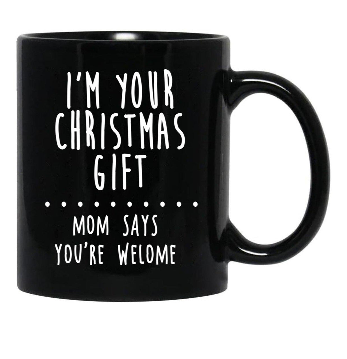 I'M Your Christmas Gift Mom Says You'Re Welcome Black Coffee Mug - Black
