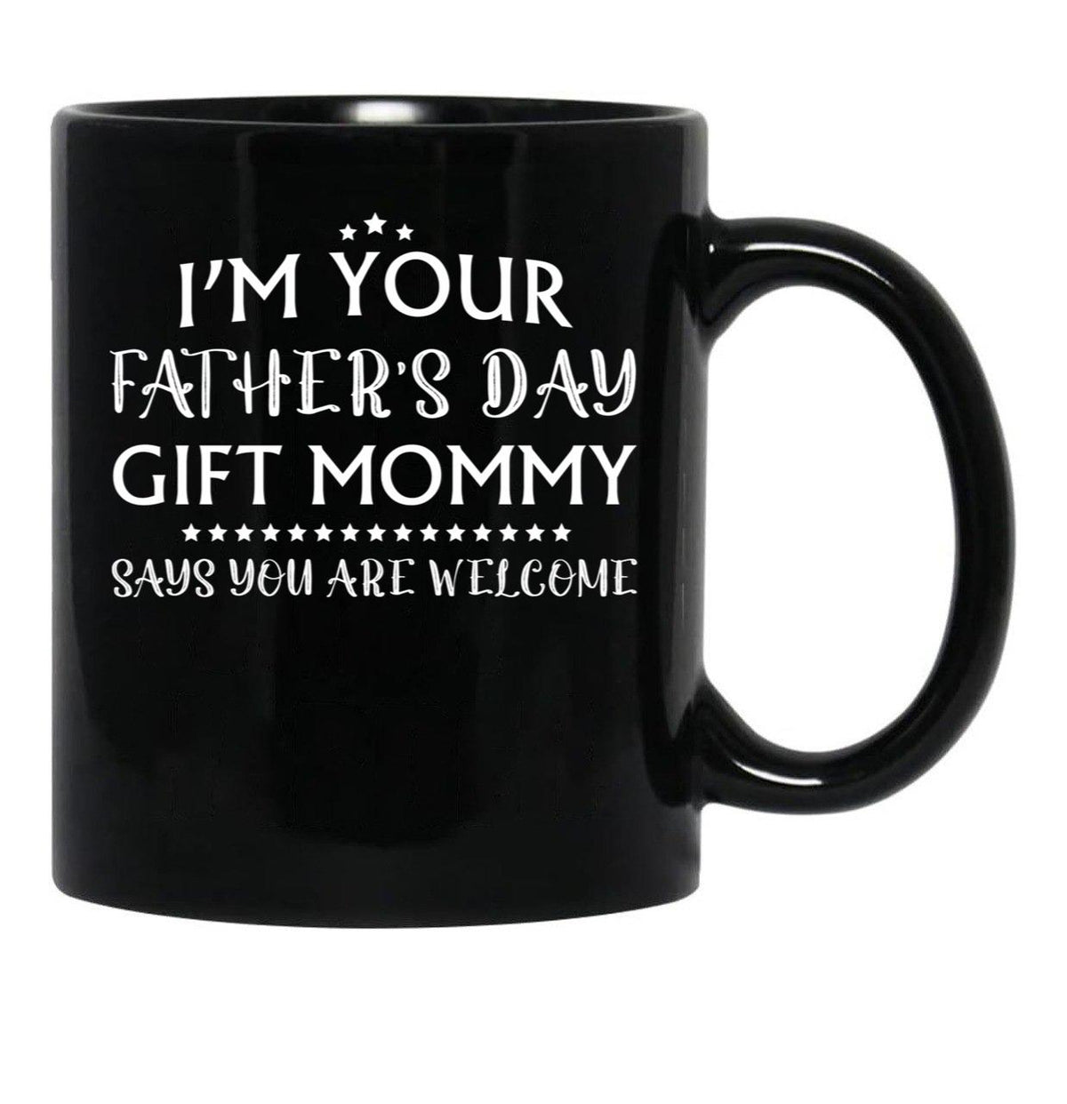 I'M Your Father'S Day Gift Mommy Says You'Re Welcome Black Coffee Mug - Black