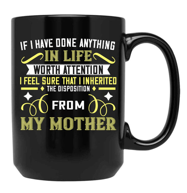 If I Have Done Anything In Life Worth Attention I Feel Sure That I Inherited The Disposition From My Mother Black Coffee Mug - Black