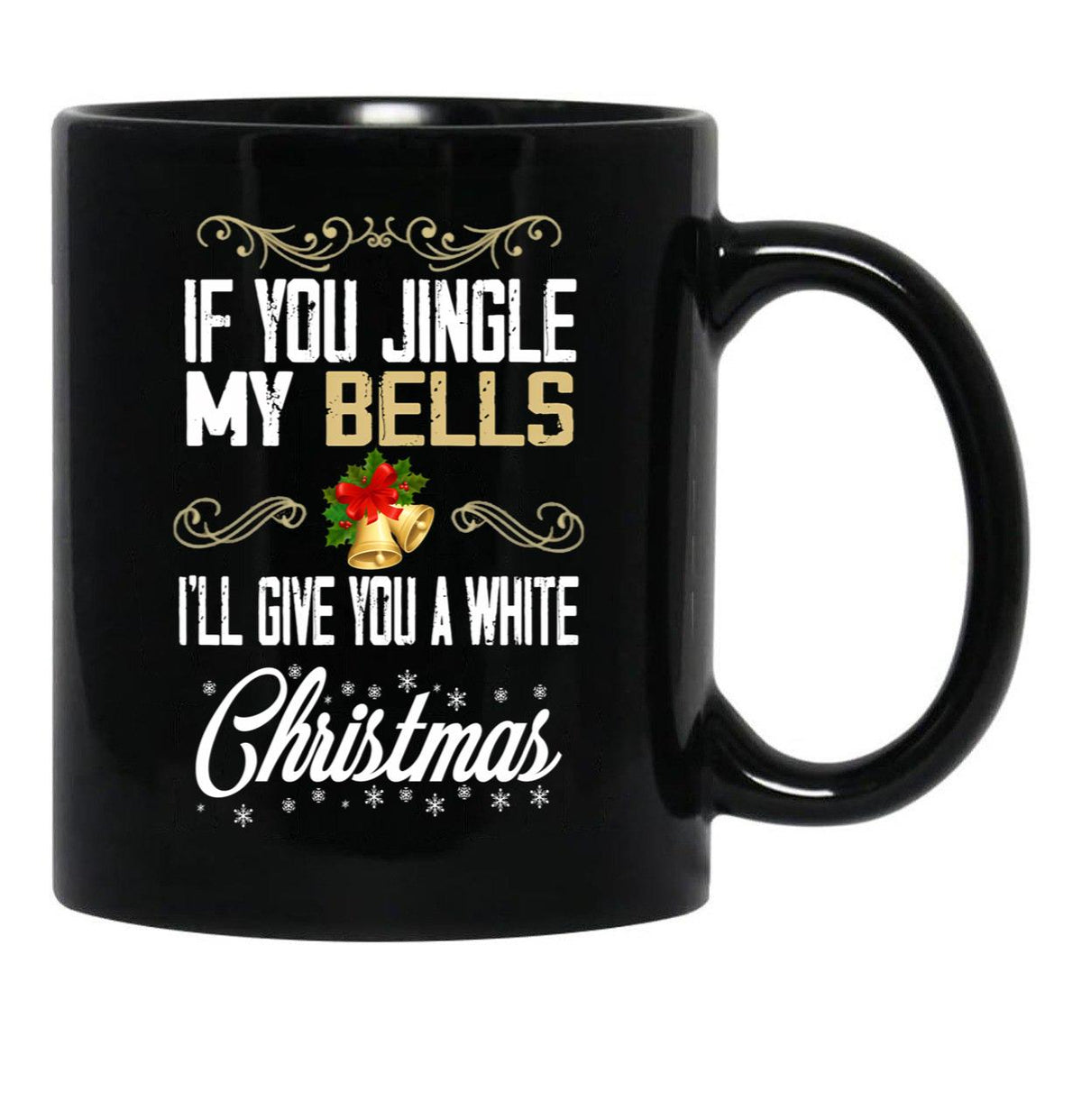 If You Jingle My Bells I'Ll Give You A White Christmas Essential Black Coffee Mug - Black