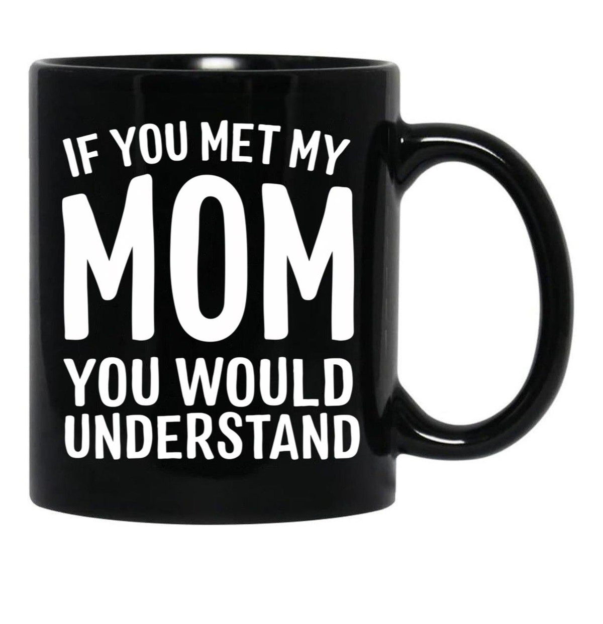 If You Met My Mom You Would Understand Black Coffee Mug - Black