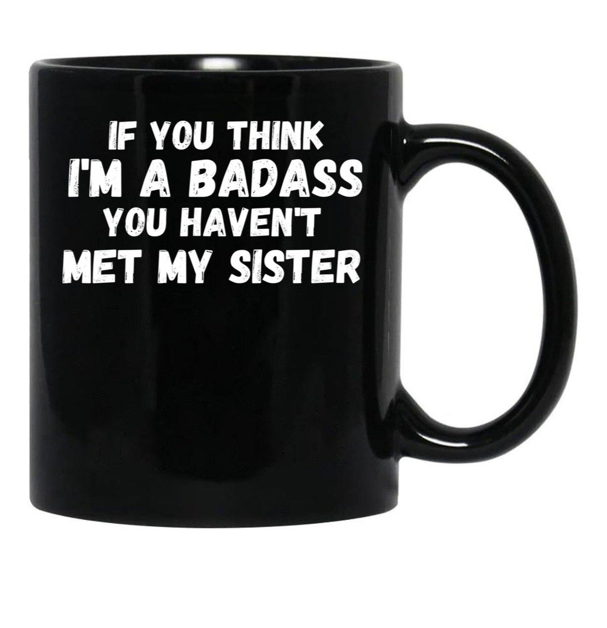 If You Think I'M A Badass You Haven'T Met My Sister Black Coffee Mug - Black