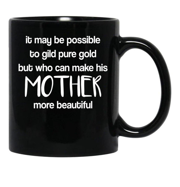 It May Be Possible To Gild Pure Gold - Mothers Day Gift Mother Quotes Mugs Black Coffee Mug - Black