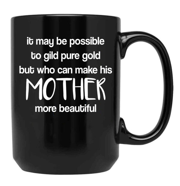 It May Be Possible To Gild Pure Gold - Mothers Day Gift Mother Quotes Mugs Black Coffee Mug - Black