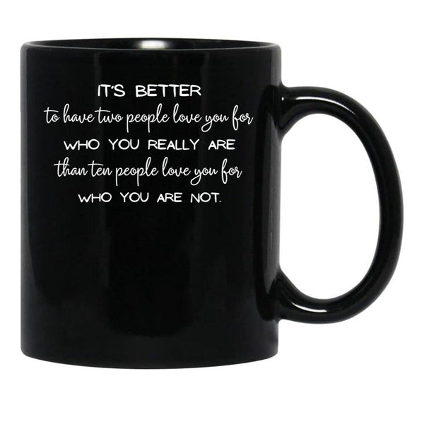 It'S Better To Have Two People Love You For Who You Really Are Than Ten People Love You For Who You Are Not. - Inspirational Quote Black Coffee Mug - Black