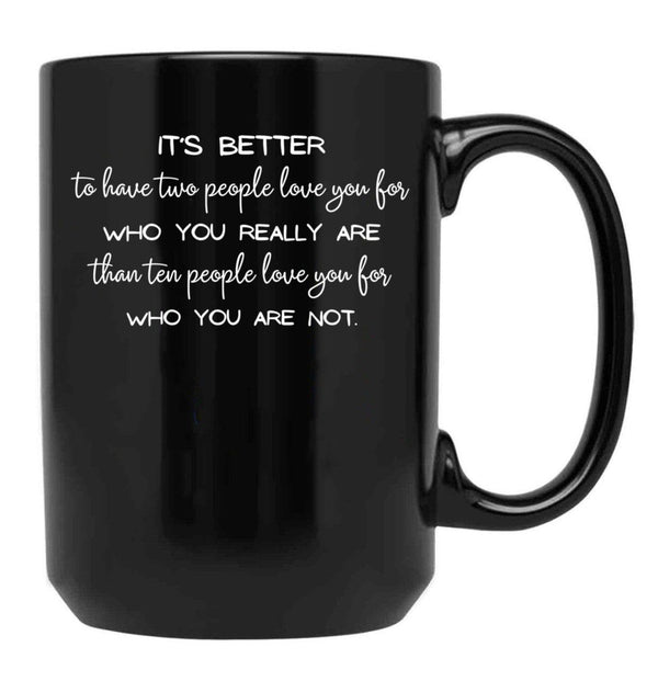It'S Better To Have Two People Love You For Who You Really Are Than Ten People Love You For Who You Are Not. - Inspirational Quote Black Coffee Mug - Black