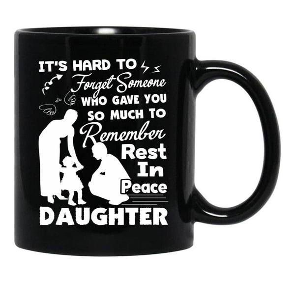 It'S Hard To Forget Someone Who Gave You So Much To Remember Daughter Black Coffee Mug - Black