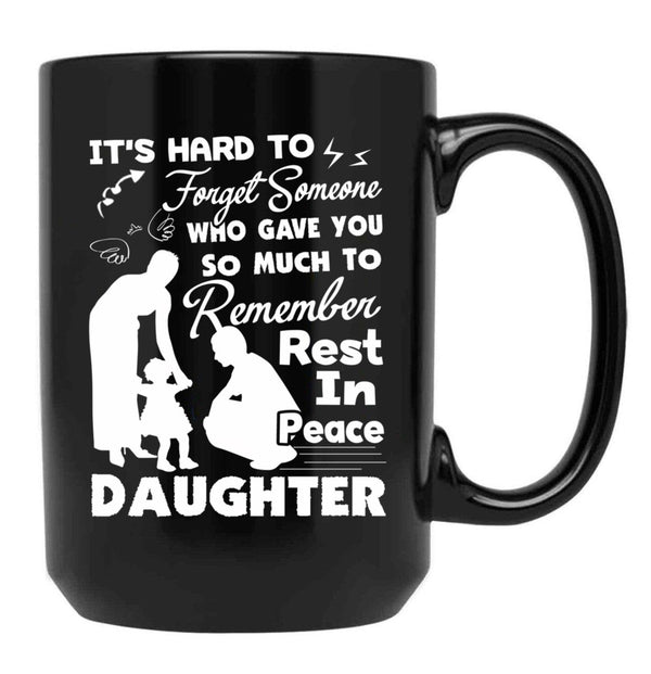 It'S Hard To Forget Someone Who Gave You So Much To Remember Daughter Black Coffee Mug - Black