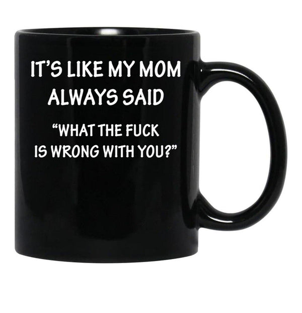 It'S Like My Mom Always Said Black Coffee Mug - Black