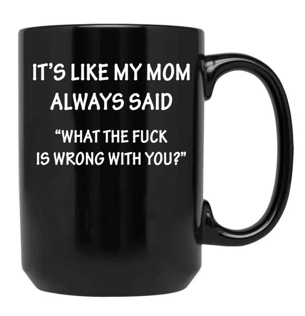 It'S Like My Mom Always Said Black Coffee Mug - Black