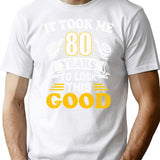 80Th Birthday Gift Took Me 80 Years 80 Year Old Tees T-Shirt for Men & Women, T-Shirts Graphic Tee - White