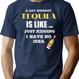 A Day Without Tequila Is Like Just Kidding I Have No Idea T-Shirt for Men & Women, T-Shirts Graphic Tee - Navy