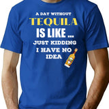A Day Without Tequila Is Like Just Kidding I Have No Idea T-Shirt for Men & Women, T-Shirts Graphic Tee - Blue