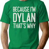 Because Im Dylan Thats Why Funny Personalized Name T-Shirt for Men & Women, T-Shirts Graphic Tee - Green