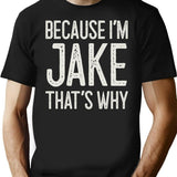 Because Im Jake Thats Why Funny Personalized Name T-Shirt for Men & Women, T-Shirts Graphic Tee - Black