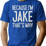 Because Im Jake Thats Why Funny Personalized Name T-Shirt for Men & Women, T-Shirts Graphic Tee - Blue